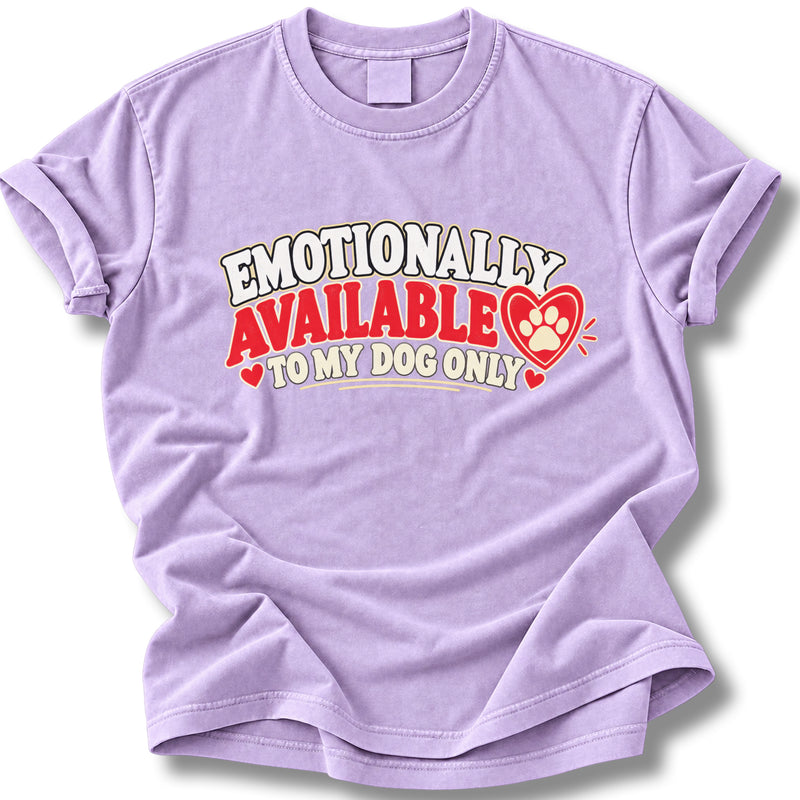 Emotionally Available To My Dog Only Shirt | Funny Dog Mom Tee
